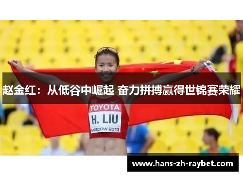 赵金红:从低谷中崛起 奋力拼搏赢得世锦赛荣耀 赵金红:从低谷中崛起 奋力拼搏赢得世锦赛荣耀