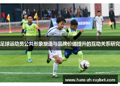 足球运动员公共形象塑造与品牌价值提升的互动关系研究 足球运动员公共形象塑造与品牌价值提升的互动关系研究