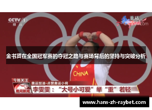 金书贤在全国冠军赛的夺冠之路与赛场背后的坚持与突破分析 金书贤在全国冠军赛的夺冠之路与赛场背后的坚持与突破分析