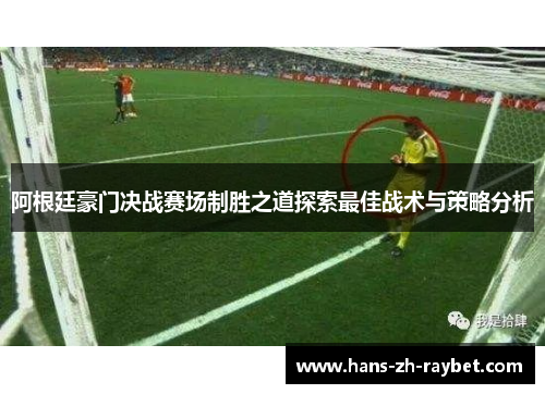 阿根廷豪门决战赛场制胜之道探索最佳战术与策略分析 阿根廷豪门决战赛场制胜之道探索最佳战术与策略分析