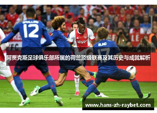 阿贾克斯足球俱乐部所属的荷兰顶级联赛及其历史与成就解析 阿贾克斯足球俱乐部所属的荷兰顶级联赛及其历史与成就解析