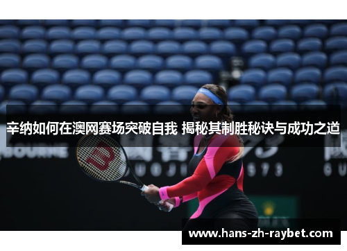辛纳如何在澳网赛场突破自我 揭秘其制胜秘诀与成功之道 辛纳如何在澳网赛场突破自我 揭秘其制胜秘诀与成功之道