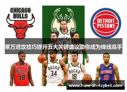 莱万进攻技巧提升五大关键建议助你成为锋线高手