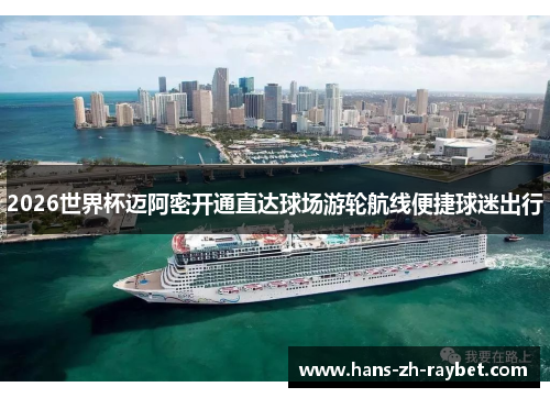 2026世界杯迈阿密开通直达球场游轮航线便捷球迷出行 2026世界杯迈阿密开通直达球场游轮航线便捷球迷出行