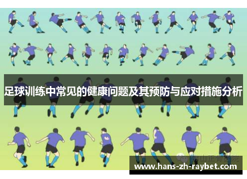 足球训练中常见的健康问题及其预防与应对措施分析 足球训练中常见的健康问题及其预防与应对措施分析