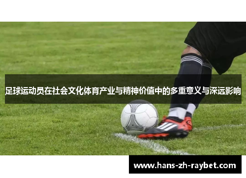 足球运动员在社会文化体育产业与精神价值中的多重意义与深远影响 足球运动员在社会文化体育产业与精神价值中的多重意义与深远影响