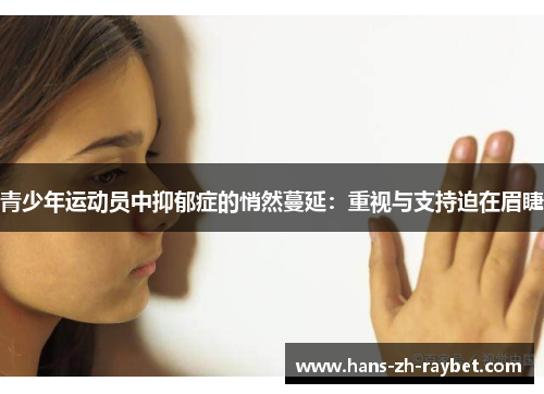 青少年运动员中抑郁症的悄然蔓延:重视与支持迫在眉睫 青少年运动员中抑郁症的悄然蔓延:重视与支持迫在眉睫