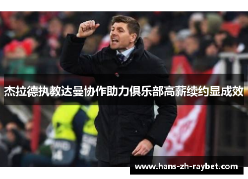 杰拉德执教达曼协作助力俱乐部高薪续约显成效